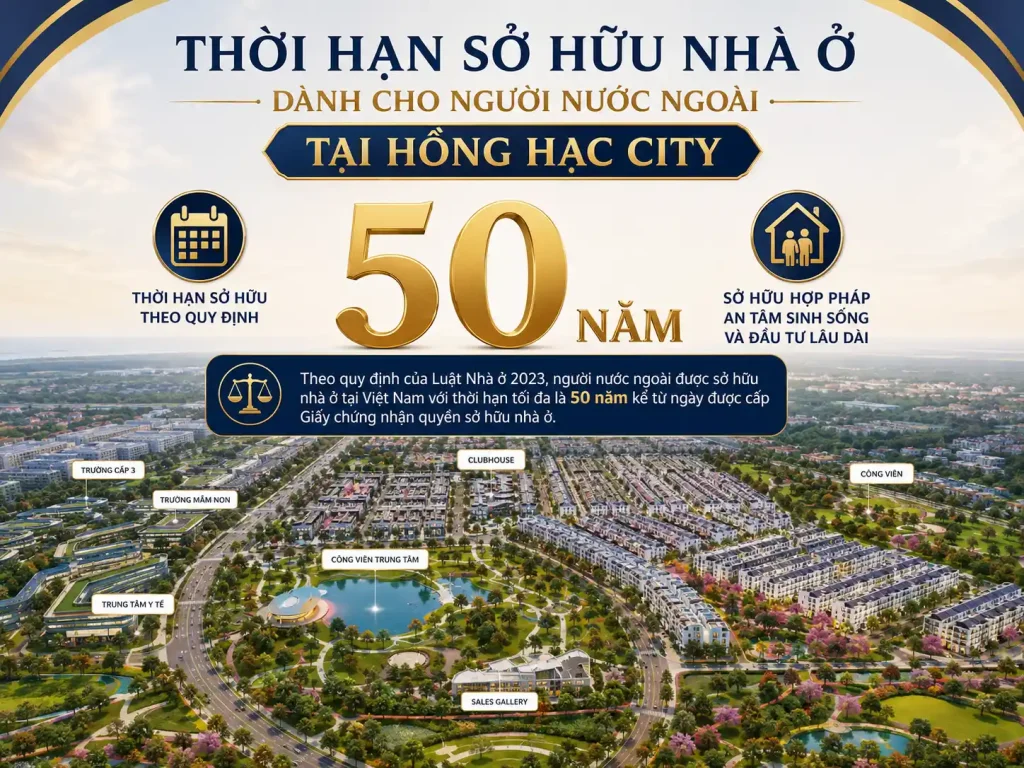 Thời hạn sở hữu nhà ở dành cho người nước ngoài tại Hồng Hạc City là 50 năm kể từ ngày được cấp Giấy chứng nhận